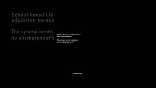 School doesn't teach financial education because,The system needs employees no entrepreneur's..!