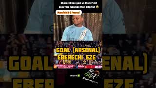 Mansfield vs Arsenal match highlights, Eberechi Eze winning goal pain this werey Man City fan