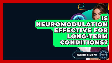 Is Neuromodulation Effective For Long-term Conditions? - Neurotech Insight Pro