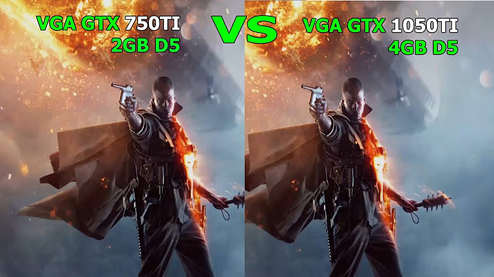 So sánh gtx 750ti vs 1050ti năm 2024