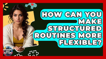 How Can You Make Structured Routines More Flexible? - Answers About Autism