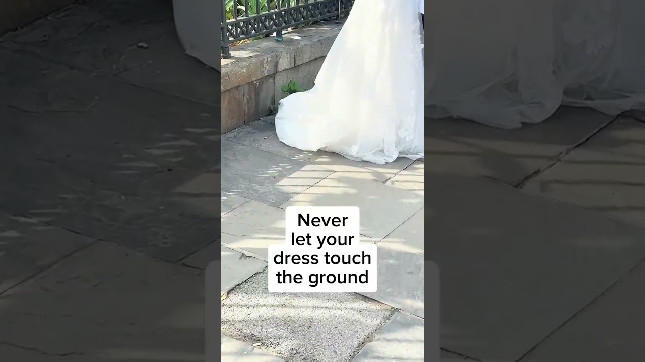 Never let your wedding dress touch the ground!