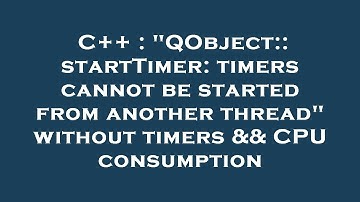 C++ : "QObject::startTimer: timers cannot be started from another thread" without timers && CPU cons