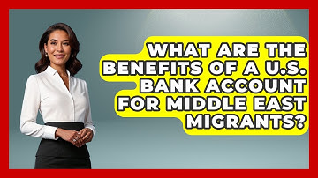 What Are The Benefits Of A U.S. Bank Account For Middle East Migrants? - Middle East Migraters