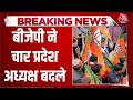 Breaking News: BJP ने चार प्रदेश अध्यक्ष बदले, जानिए Delhi में किसे मिली कमान? | Top News | Aaj Tak
