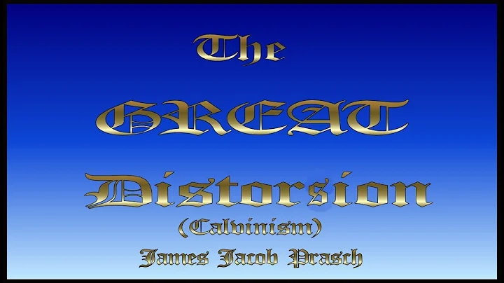 the great distorsion (calvinism) Jacob Prasch