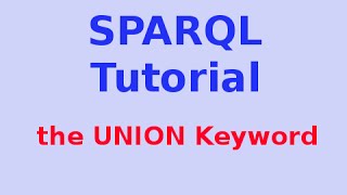 Simple SPARQL Tutorial 14/29: Using the UNION Keyword