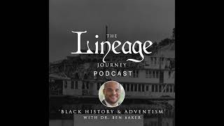 Black History & Adventism | Dr Ben Baker | The Lineage Journey Podcast