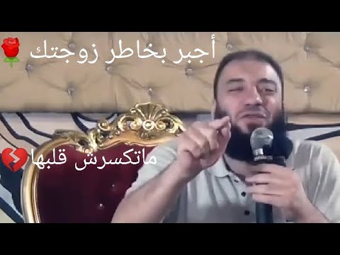 أجبر بخاطر زوجتك يجبرالله خاطرك لاتكسرلهاقلبا هى أمانة فى رقبتك