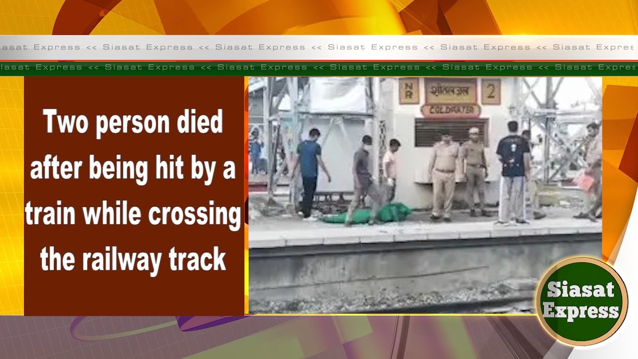 Two person died after being hit by a train while crossing the railway ...