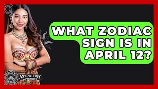 Famous What Zodiac Sign Is In April 12? - Astrology Awakening Profile