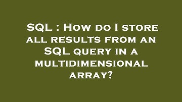 SQL : How do I store all results from an SQL query in a multidimensional array?