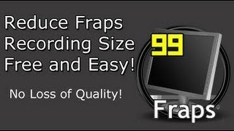 How to REDUCE FRAPS video size