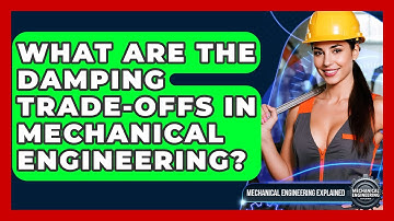 What Are The Damping Trade-offs In Mechanical Engineering? - Mechanical Engineering Explained