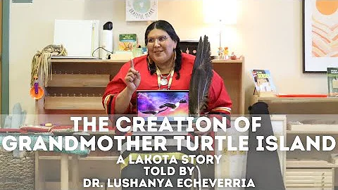 The Creation of Grandmother Turtle Island - A Lakota Story Told By Dr. Lushanya Echeverria