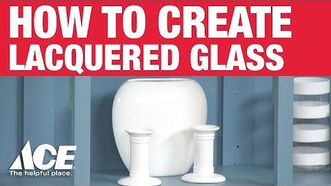 How To Create Lacquered Glass - Ace Hardware
