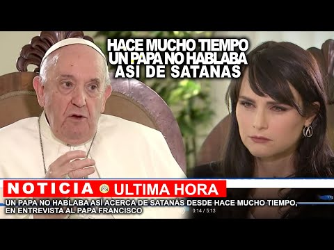 UN PAPA NO HABLABA DESDE HACE MUCHO ASÍ ACERCA DE SATANÁS , EN ENTREVISTA AL PAPA FRANCISCO