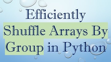 Efficiently Shuffle Arrays By Group in Python
