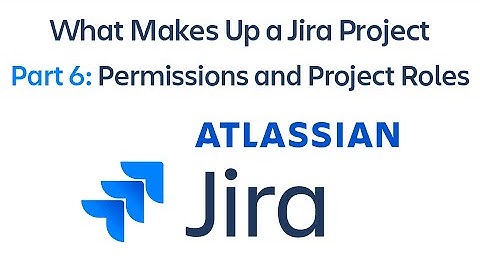 What Makes Up a Jira Project  - Part 6: Permissions and Project Roles