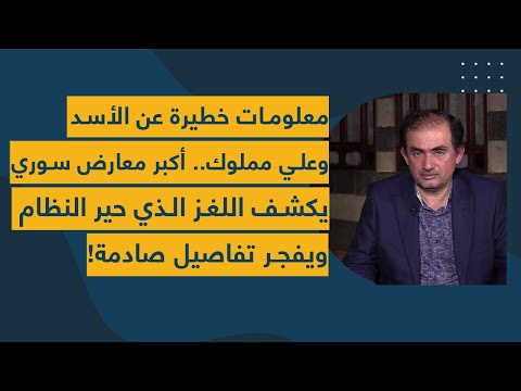 معلومات خطيرة عن الأسد وعلي مملوك أكبر معارض سوري يكشف اللغز الذي حير النظام ويفجر تفاصيل صادمة