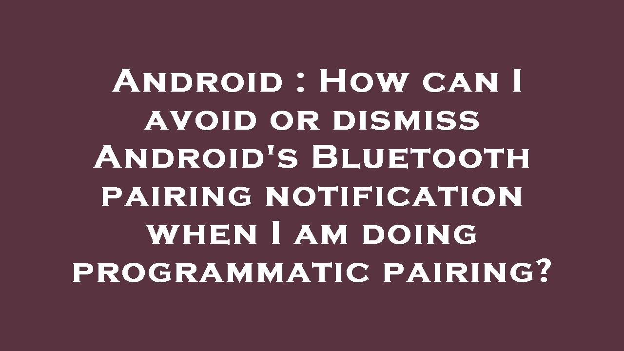 Android : How can I avoid or dismiss Android's Bluetooth pairing ...