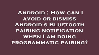 Android : How can I avoid or dismiss Android's Bluetooth pairing notification when I am doing progra
