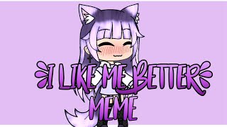 I like me better| meme | gacha life | inspired by: cutie pun pun |