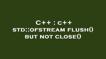 C++ : c++ std::ofstream flush() but not close()