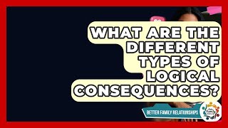 What Are The Different Types Of Logical Consequences? - Better Family Relationships