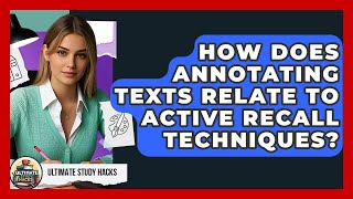 How Does Annotating Texts Relate To Active Recall Techniques? - Ultimate Study Hacks