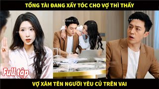 Tổng tài đang xấy tóc cho vợ lại vô tình thấy vợ xăm tên người yêu củ trên vai và cái kết by Chích Kừn Review Phim 11,088 views 2 weeks ago 1 hour, 56 minutes