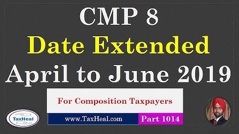 CMP 8 Date extended GST Return Composition Taxpayer for April to June 2019