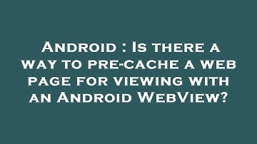 Android : Is there a way to pre-cache a web page for viewing with an Android WebView?