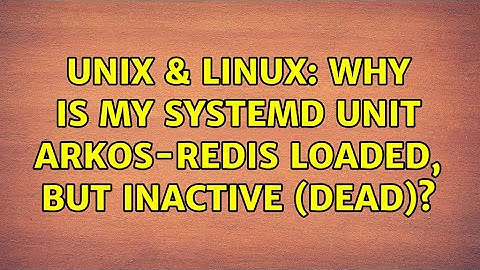 Unix & Linux: Why is my Systemd unit arkos-redis loaded, but inactive (dead)?