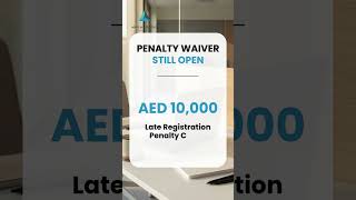 UAE Businesses: AED 10,000 Tax Penalty Waiver Ends Soon!