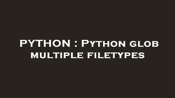 PYTHON : Python glob multiple filetypes