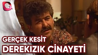 GERÇEK KESİT - DEREKIZIK CİNAYETİ