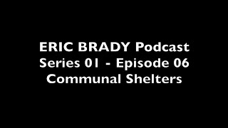 Eric Brady Podcast S01 - E06: Communal Shelters