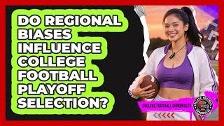 Do Regional Biases Influence College Football Playoff Selection - College Football Chronicles