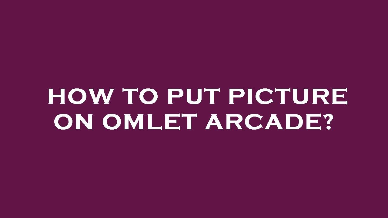How To Put Picture On Omlet Arcade YouTube