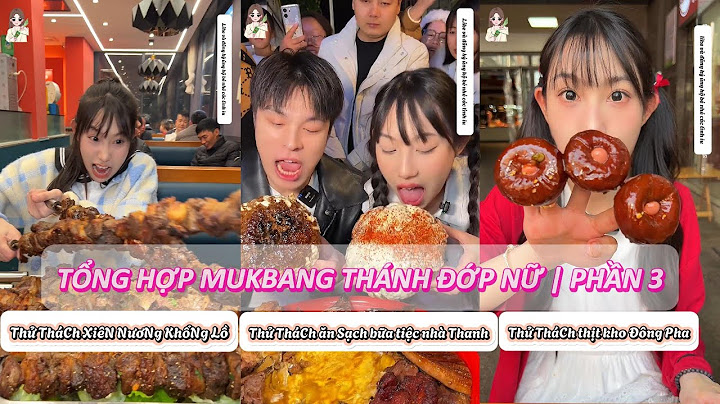 Tổng hợp - Thánh Đớp Nữ Thử Thách Mukbang Tất Cả Các Món Ngon | Phần 3