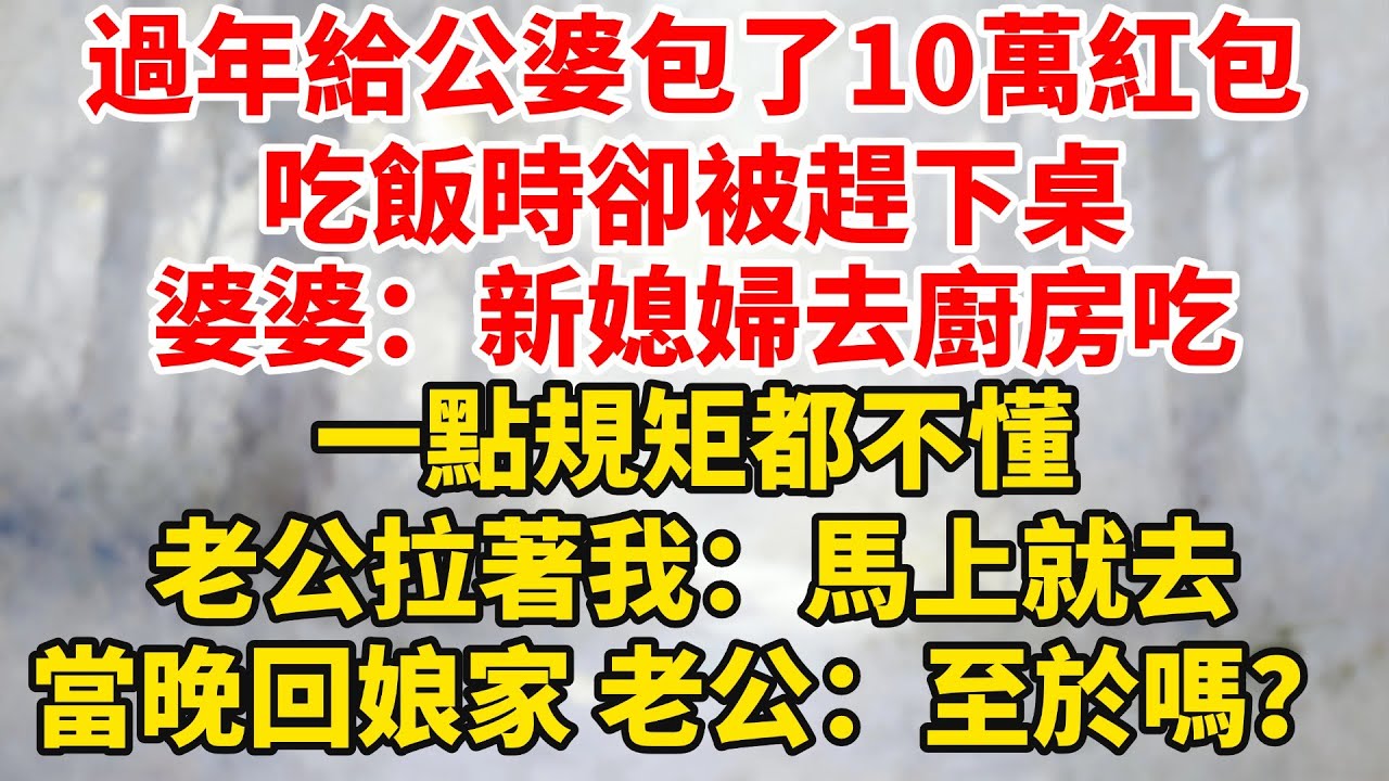 我過年給公婆包了10萬紅包，吃飯時卻被趕下桌，婆婆：新媳婦去廚房吃，一點規矩都不懂！老公拉著我：馬上就去！當晚開車回娘家，老公：至於嗎？#婆媳关系 #家庭伦理 #完結 #情感故事 #爽文 #暖光故事集