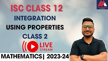Integration using Properties | ISC | Class 12 | 2023-24 | Yash Maheshwari | Maaheshwari Classes