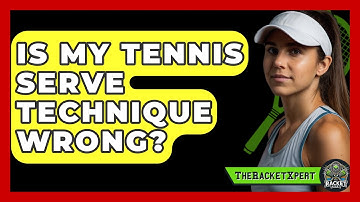 Is My Tennis Serve Technique Wrong? - The Racket Xpert