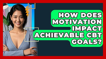 How Does Motivation Impact Achievable CBT Goals? - CBT Toolkit