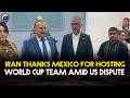 Iran Thanks Mexico for Hosting World Cup Team Amid US Dispute | Major Diplomatic Shift | Geo English