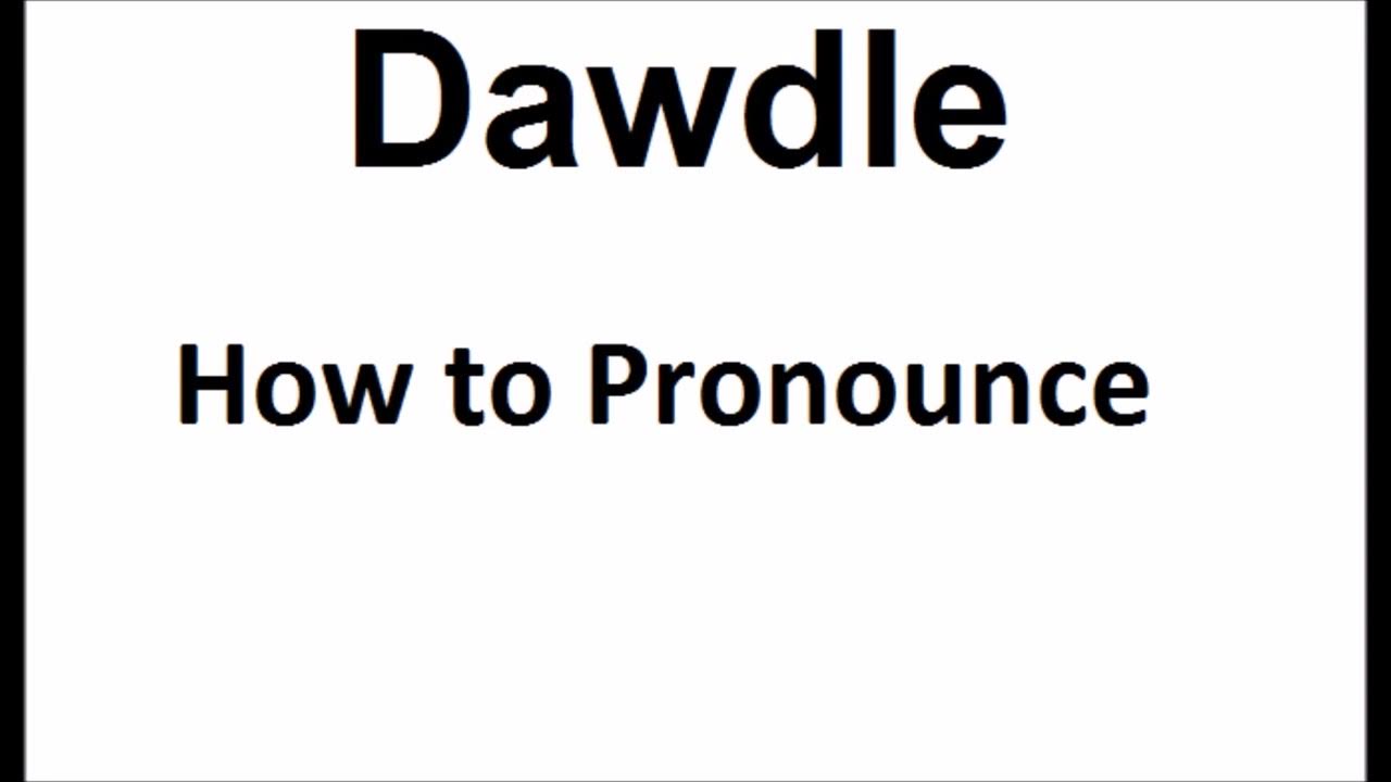 How to pronounce DawdleHow to say DawdleDawdle Pronunciation