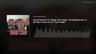 Special Episode 125: Things Aren’t Right- The Disappearance of the Yuba County Five by Tony Wright!