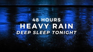 Stop Insomnia - Heavy Rain for FAST Sleep - Strong Rainfall | 48 Hours