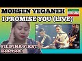MOHSEN YEGANEH - I PROMISE YOU (LIVE) || FILIPINA FIRST TIME to REACT